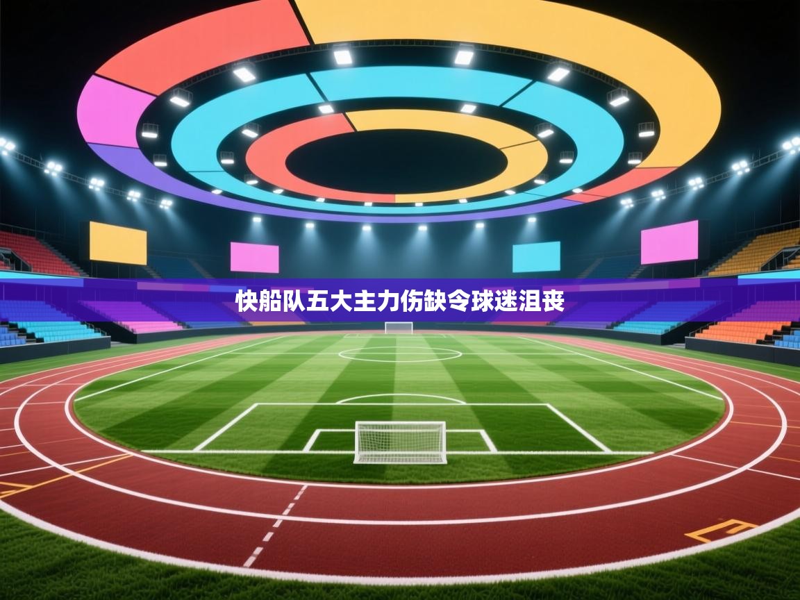 云开体育app官网登录入口-快船队五大主力伤缺令球迷沮丧