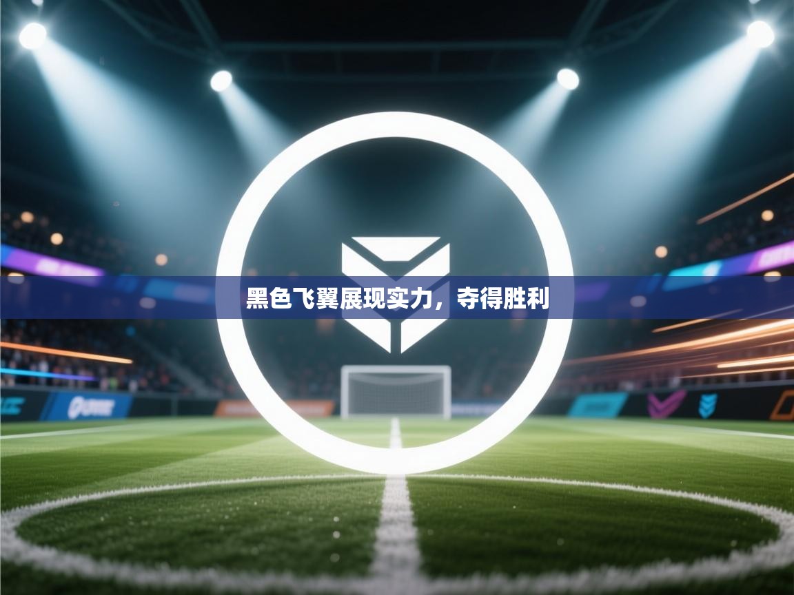 开云体育登录入口-黑色飞翼展现实力，夺得胜利
