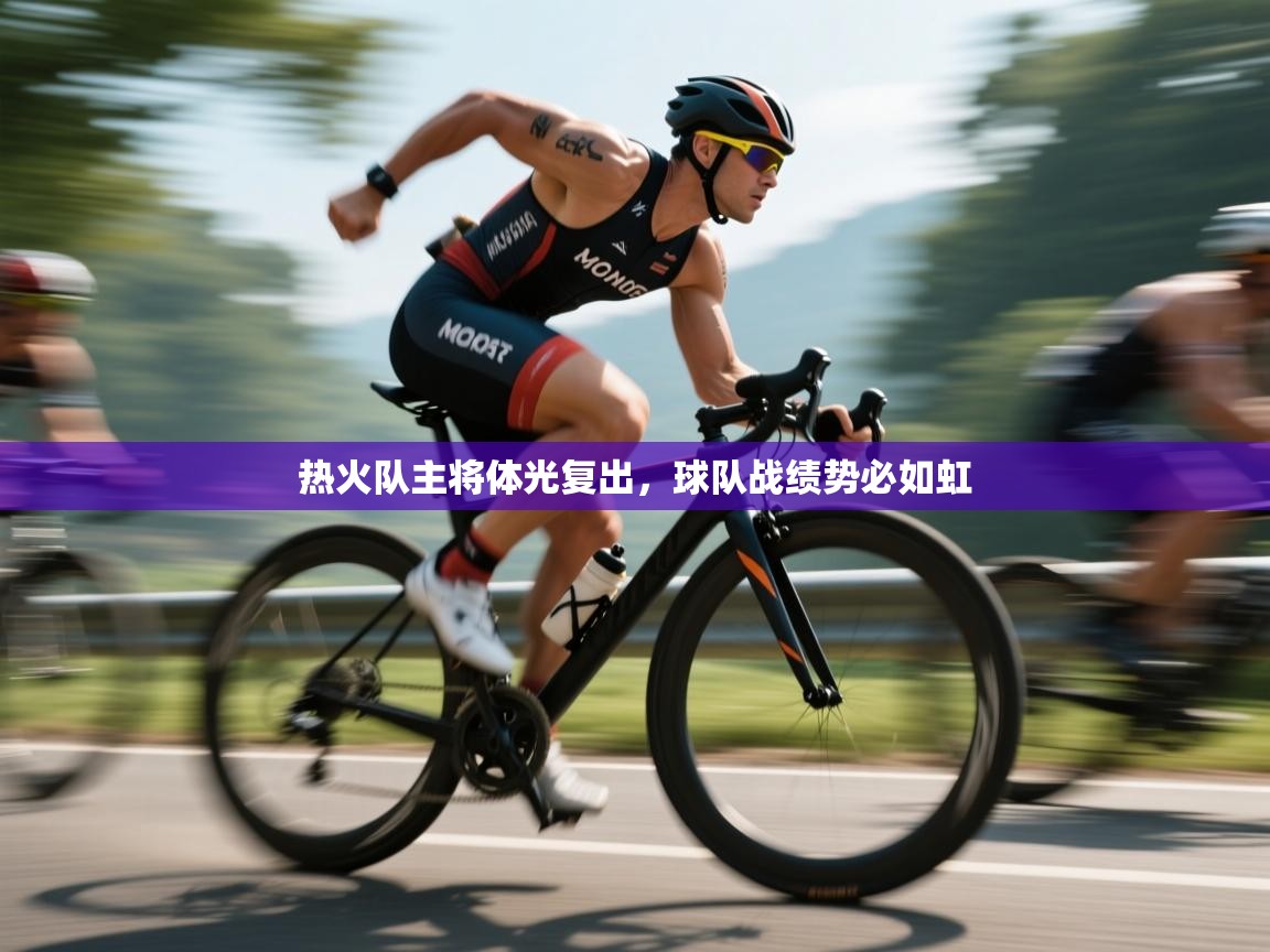 开云体育登录入口-热火队主将体光复出，球队战绩势必如虹