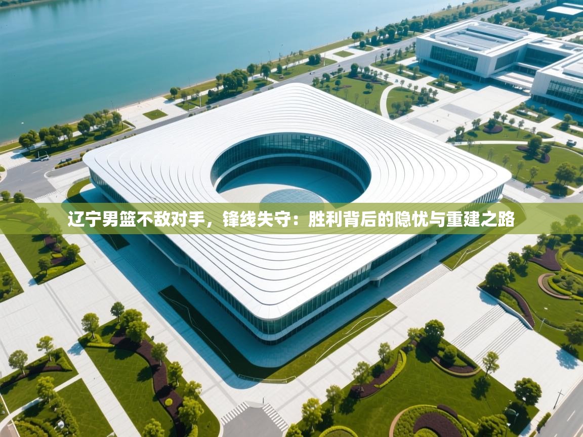 开云中国kaiyun·体育官方网站-辽宁男篮不敌对手，锋线失守：胜利背后的隐忧与重建之路  第1张