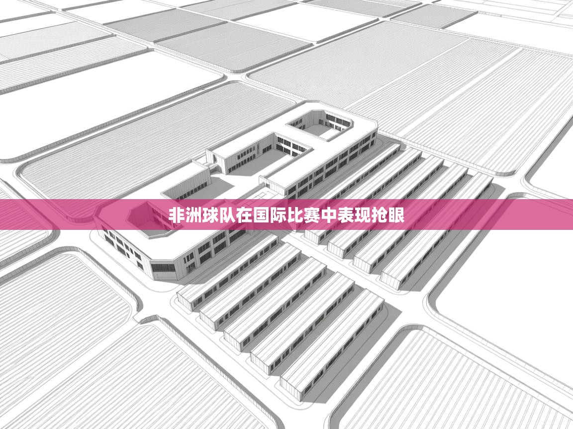 非洲球队在国际比赛中表现抢眼